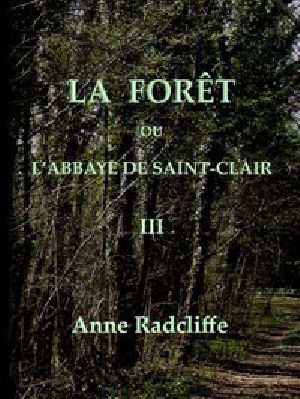 [Gutenberg 57747] • La forêt, ou l'abbaye de Saint-Clair (tome 3/3) / traduit de l'anglais sur la seconde édition